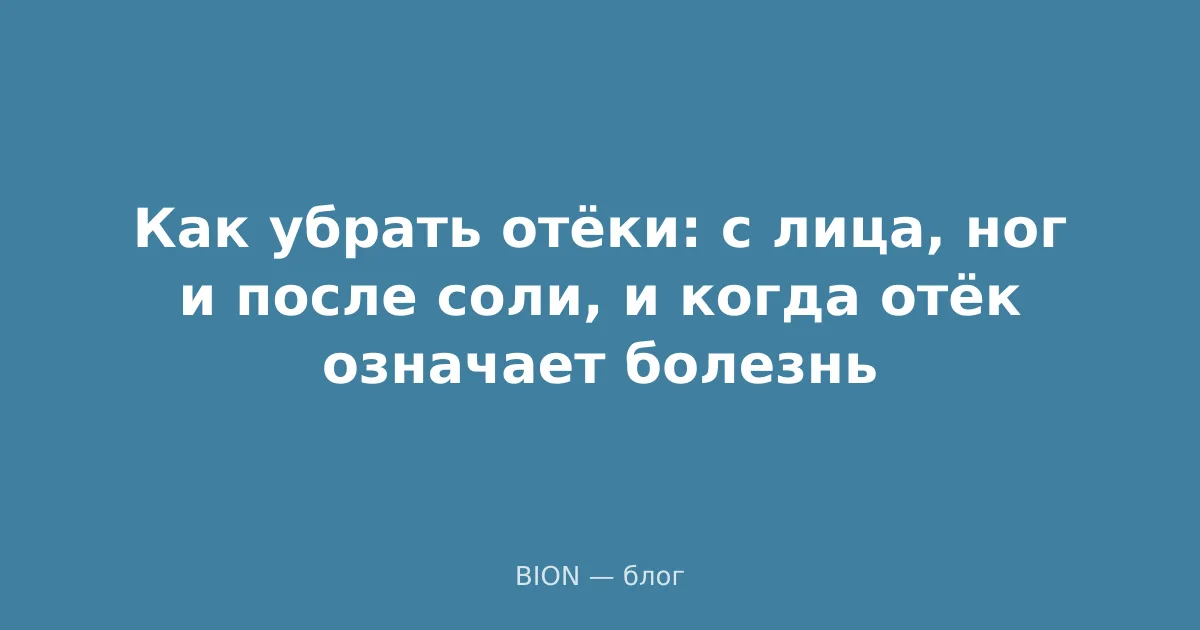 Как убрать отёки: с лица, ног и после соли, и когда отёк означает болезнь