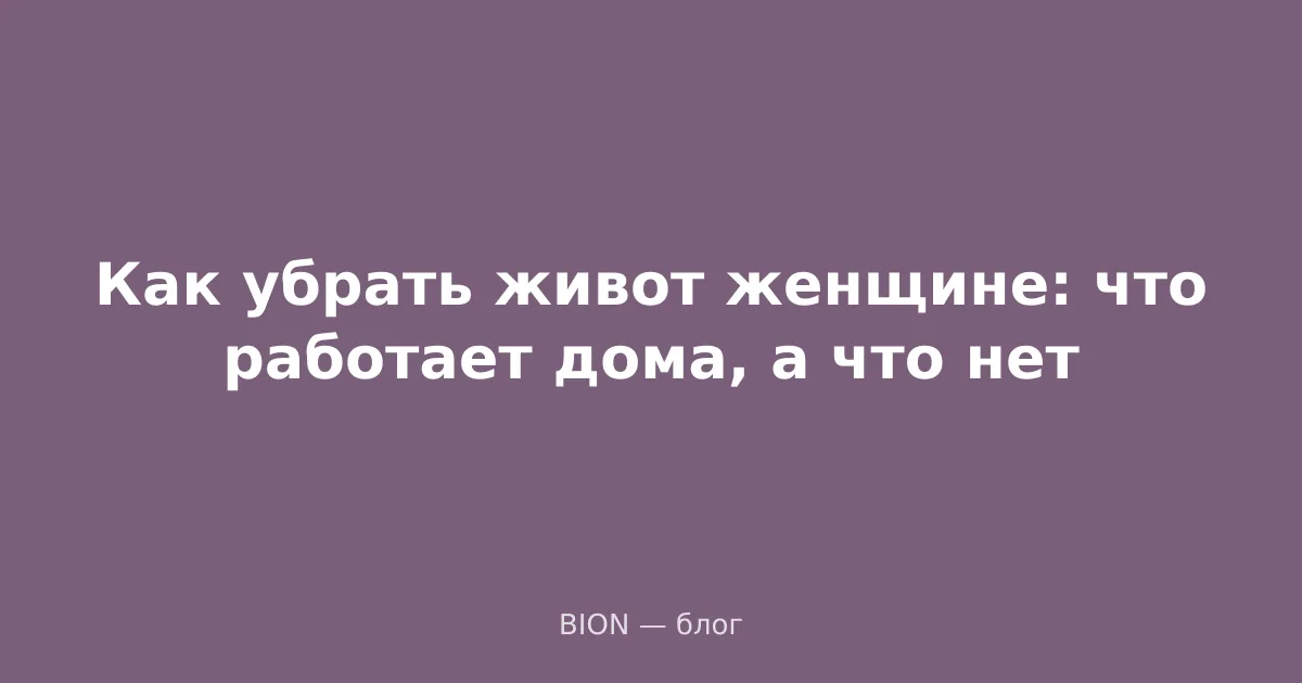 Как убрать живот женщине: что работает дома, а что нет