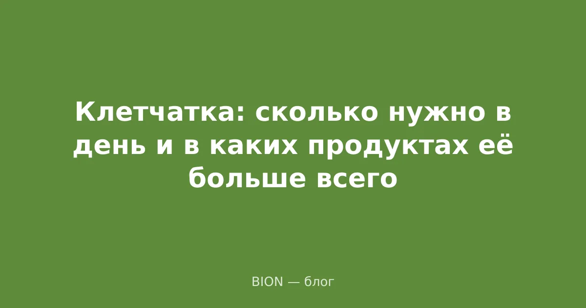 Клетчатка: сколько нужно в день и в каких продуктах её больше всего