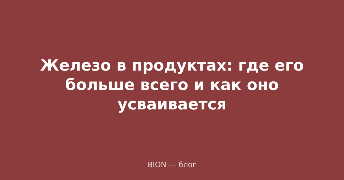 Железо в продуктах: где его больше всего и как оно усваивается